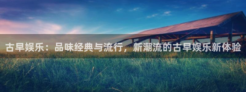威九国际体育2官网入口：古早娱乐：品味经典与流行，新潮流的古早娱乐新体验