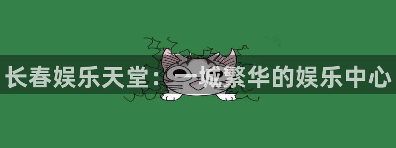 威九国际f凯捷注册：长春娱乐天堂：一城繁华的娱乐中心
