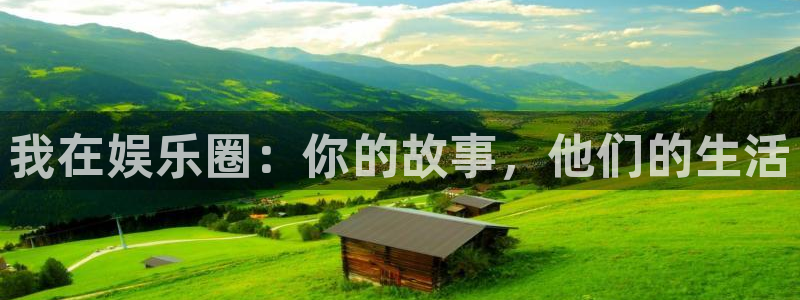 威九国际2平台注册：我在娱乐圈：你的故事，他们的生活