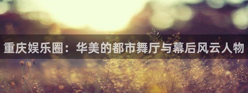 威九国际体育f开号：重庆娱乐圈：华美的都市舞厅与幕后风云人物