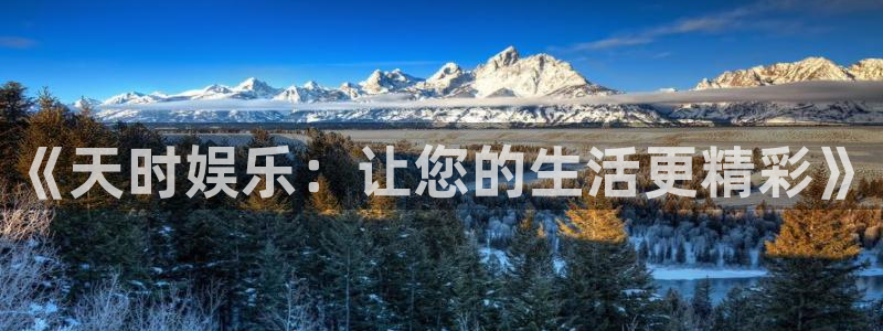 威九国际体育2：《天时娱乐：让您的生活更精彩》